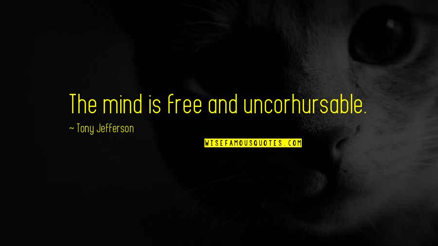 House Clearance Quotes By Tony Jefferson: The mind is free and uncorhursable.