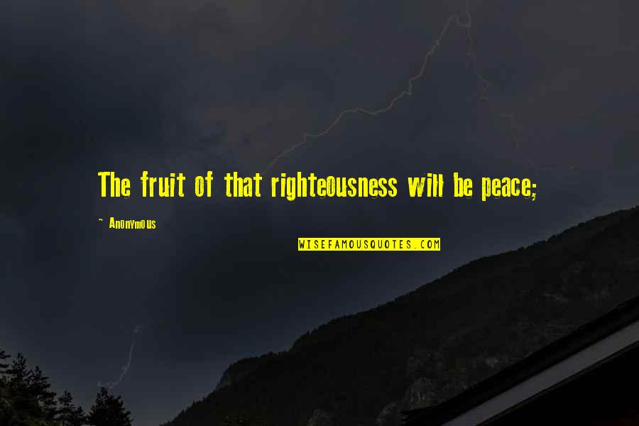 House Corrino Quotes By Anonymous: The fruit of that righteousness will be peace;