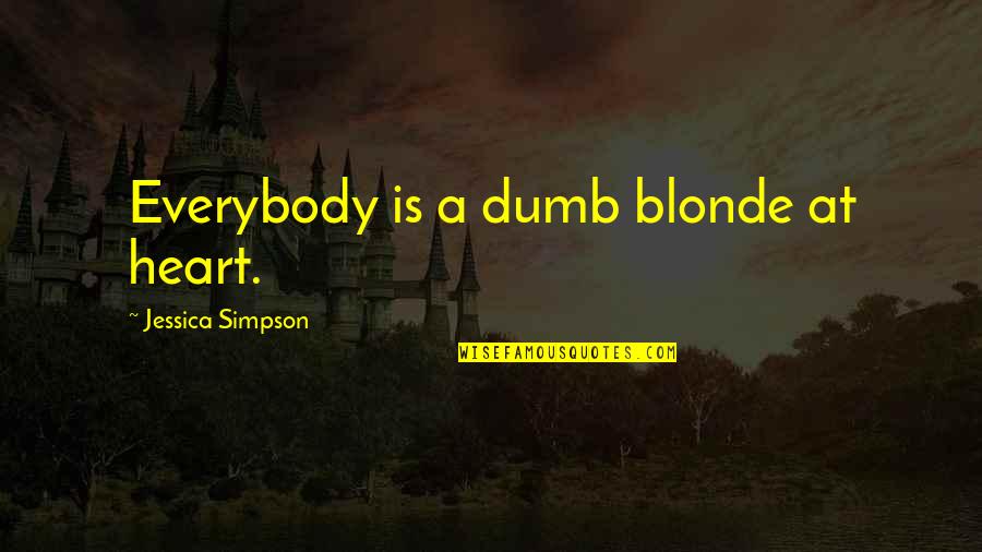 House Damned If You Do Quotes By Jessica Simpson: Everybody is a dumb blonde at heart.