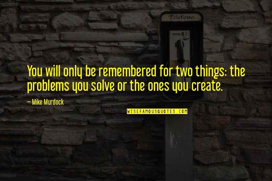 House Elves Quotes By Mike Murdock: You will only be remembered for two things: