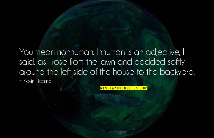 House Finch Quotes By Kevin Hearne: You mean nonhuman. Inhuman is an adjective, I