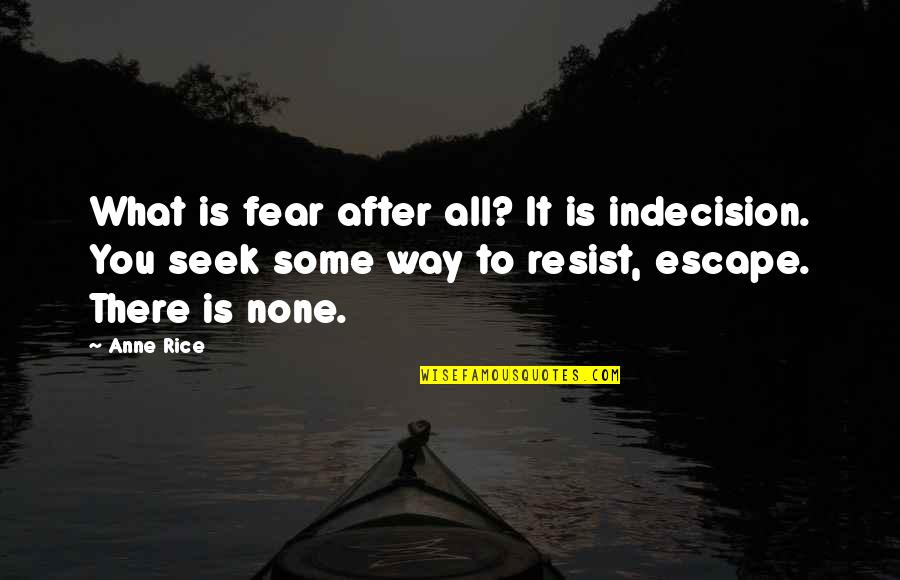 House For Rent Quotes By Anne Rice: What is fear after all? It is indecision.