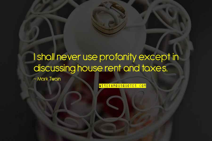 House For Rent Quotes By Mark Twain: I shall never use profanity except in discussing