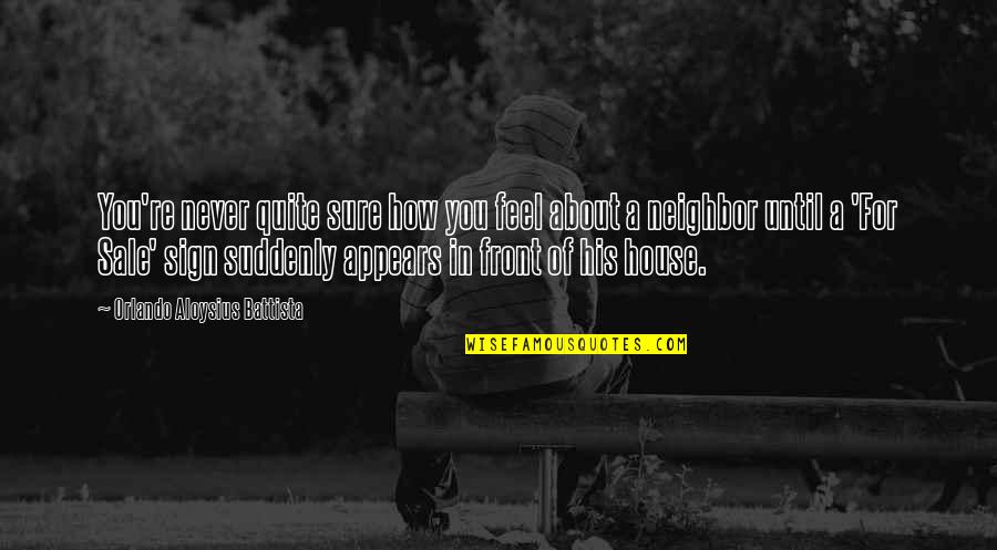 House For Sale Quotes By Orlando Aloysius Battista: You're never quite sure how you feel about