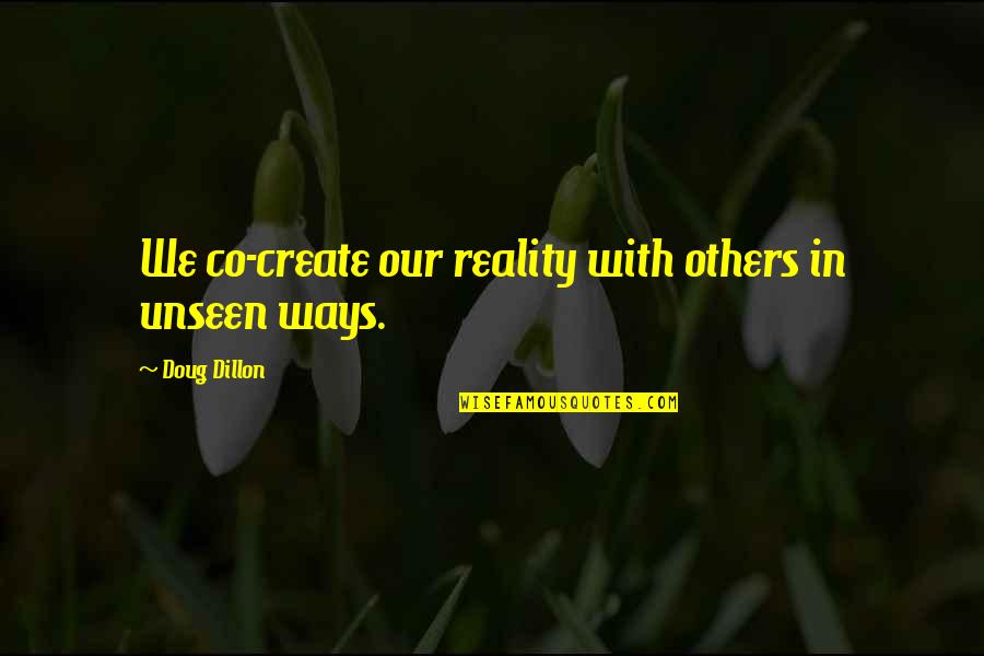 House Full Of Love Quotes By Doug Dillon: We co-create our reality with others in unseen