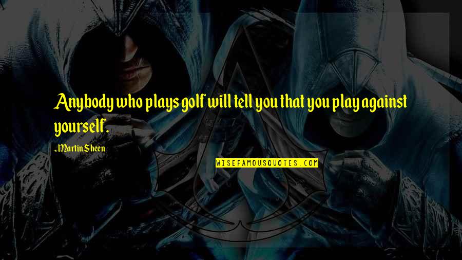 House Girl Quotes By Martin Sheen: Anybody who plays golf will tell you that