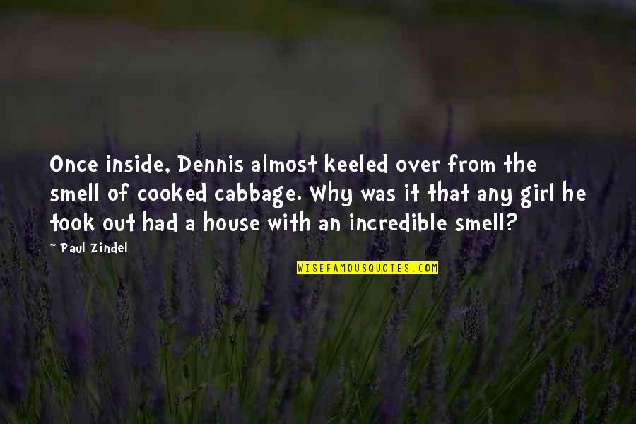 House Girl Quotes By Paul Zindel: Once inside, Dennis almost keeled over from the