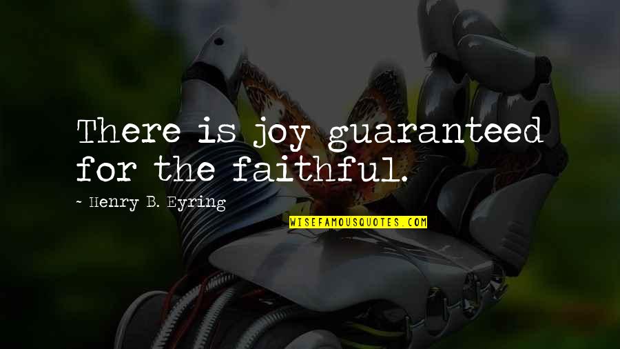 House Guest Quotes By Henry B. Eyring: There is joy guaranteed for the faithful.