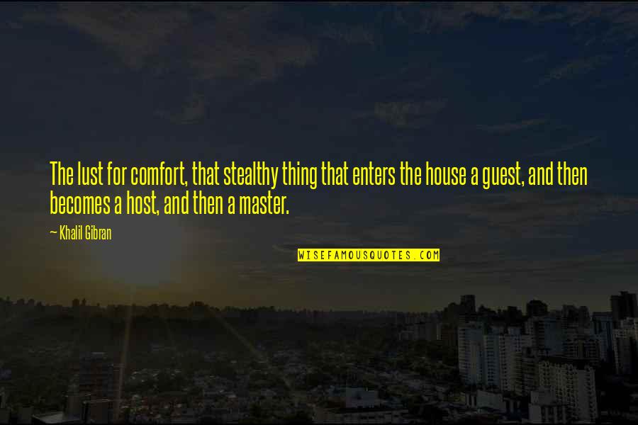 House Guest Quotes By Khalil Gibran: The lust for comfort, that stealthy thing that
