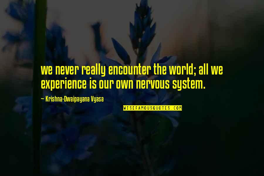 House Guest Quotes By Krishna-Dwaipayana Vyasa: we never really encounter the world; all we