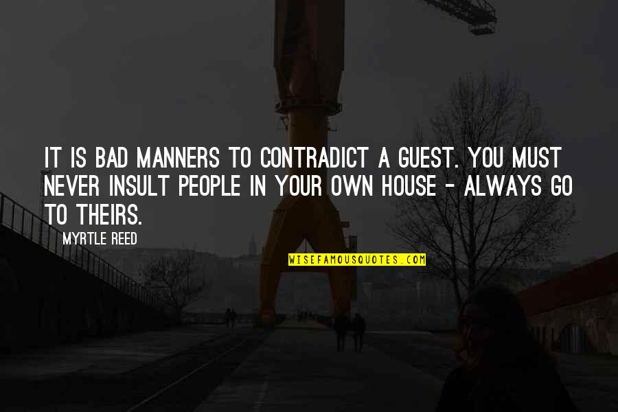 House Guest Quotes By Myrtle Reed: It is bad manners to contradict a guest. House Guest Quotes By Myrtle Reed: It is bad manners to contradict a guest.
