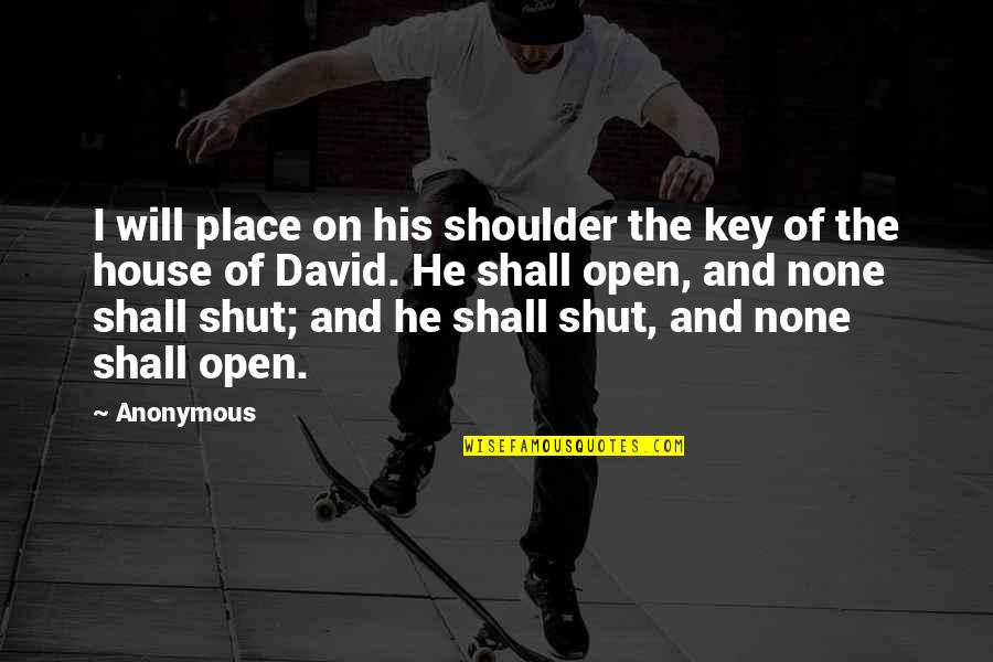 House His Quotes By Anonymous: I will place on his shoulder the key