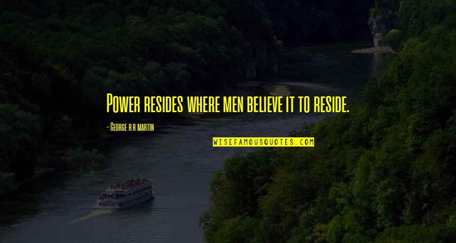 House Husbands Quotes By George R R Martin: Power resides where men believe it to reside.