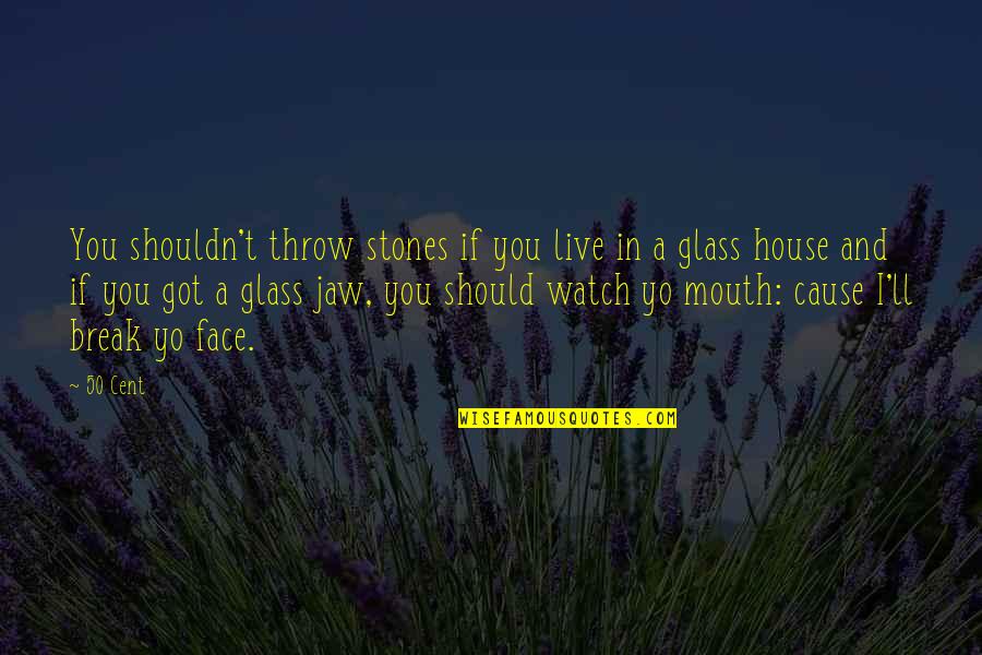 House I Live In Quotes By 50 Cent: You shouldn't throw stones if you live in House I Live In Quotes By 50 Cent: You shouldn't throw stones if you live in