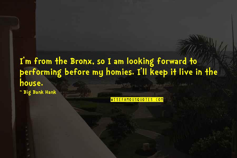 House I Live In Quotes By Big Bank Hank: I'm from the Bronx, so I am looking House I Live In Quotes By Big Bank Hank: I'm from the Bronx, so I am looking