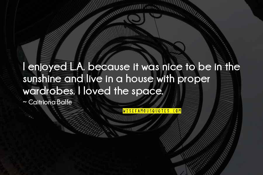 House I Live In Quotes By Caitriona Balfe: I enjoyed L.A. because it was nice to House I Live In Quotes By Caitriona Balfe: I enjoyed L.A. because it was nice to