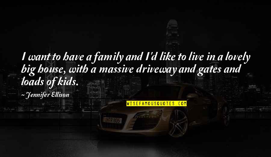 House I Live In Quotes By Jennifer Ellison: I want to have a family and I'd House I Live In Quotes By Jennifer Ellison: I want to have a family and I'd