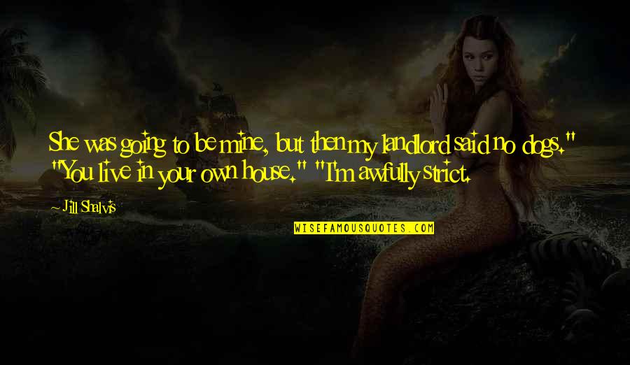 House I Live In Quotes By Jill Shalvis: She was going to be mine, but then House I Live In Quotes By Jill Shalvis: She was going to be mine, but then