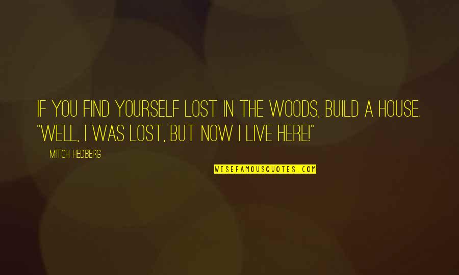 House I Live In Quotes By Mitch Hedberg: If you find yourself lost in the woods,
