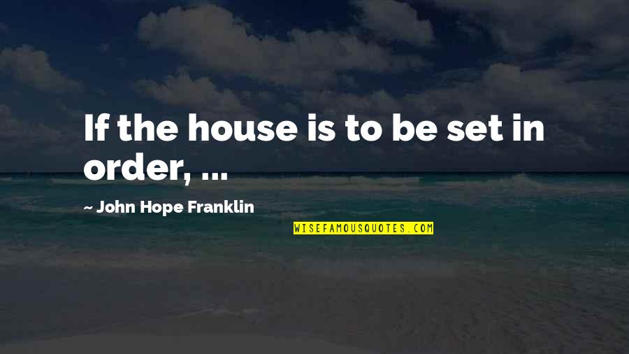 House In Order Quotes By John Hope Franklin: If the house is to be set in