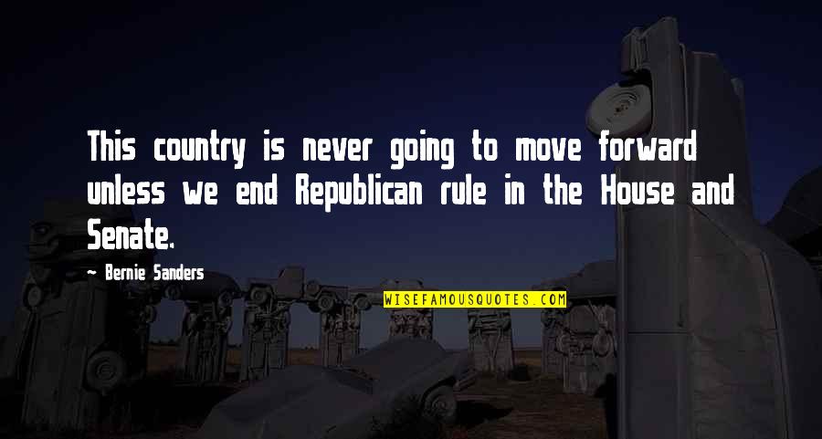 House In The Country Quotes By Bernie Sanders: This country is never going to move forward