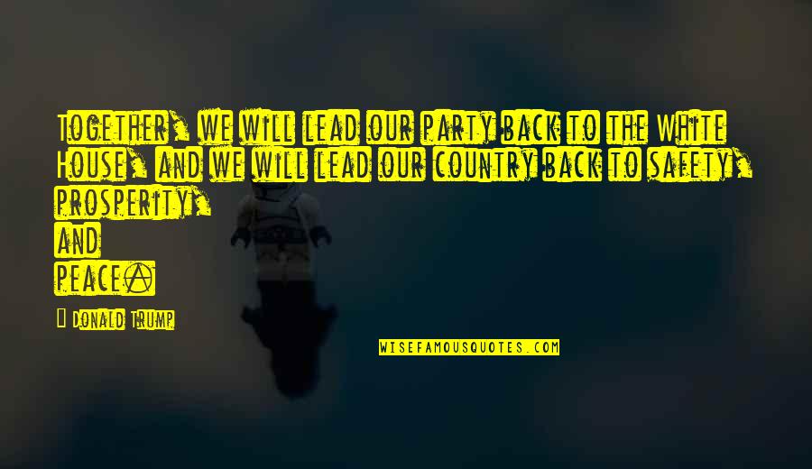 House In The Country Quotes By Donald Trump: Together, we will lead our party back to