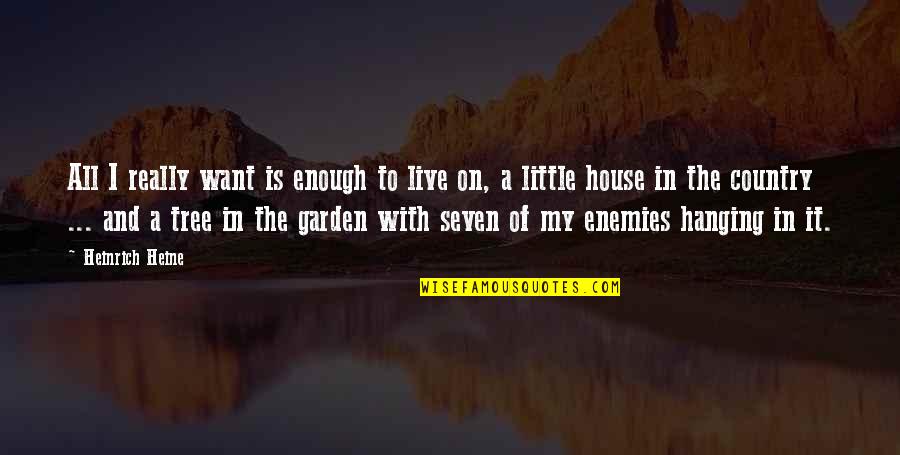 House In The Country Quotes By Heinrich Heine: All I really want is enough to live