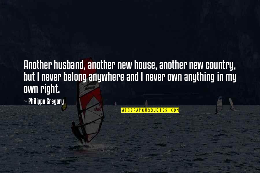 House In The Country Quotes By Philippa Gregory: Another husband, another new house, another new country,