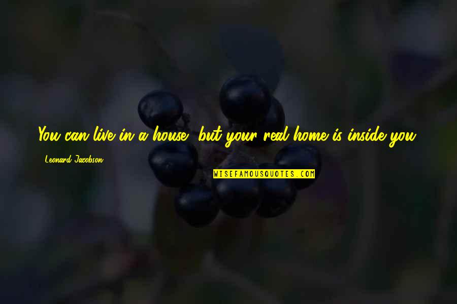House Is Home Quotes By Leonard Jacobson: You can live in a house, but your House Is Home Quotes By Leonard Jacobson: You can live in a house, but your