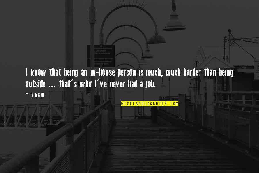 House Job Quotes By Bob Gill: I know that being an in-house person is