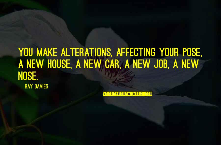 House Job Quotes By Ray Davies: You make alterations, affecting your pose, a new