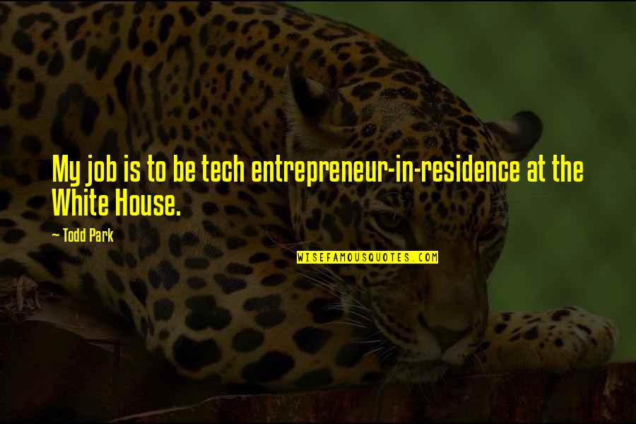 House Job Quotes By Todd Park: My job is to be tech entrepreneur-in-residence at