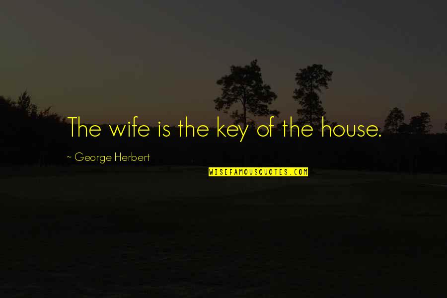 House Key Quotes By George Herbert: The wife is the key of the house.
