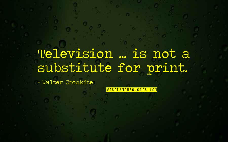 House Lannister Quotes By Walter Cronkite: Television ... is not a substitute for print.