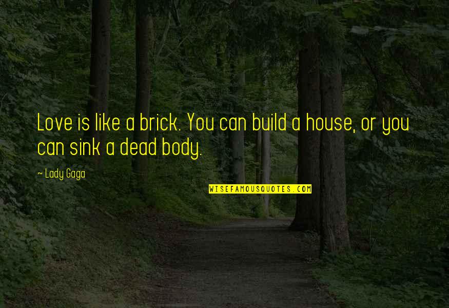 House M.d. Love Quotes By Lady Gaga: Love is like a brick. You can build