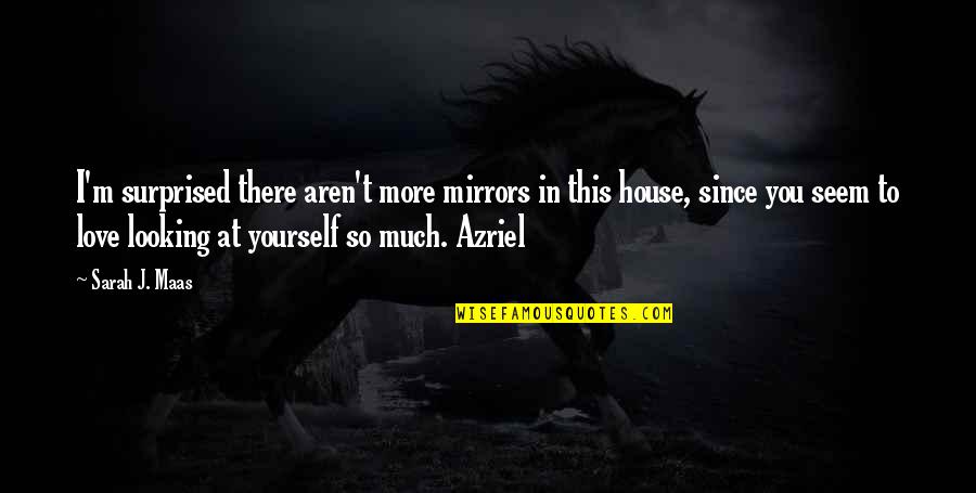 House M.d. Love Quotes By Sarah J. Maas: I'm surprised there aren't more mirrors in this
