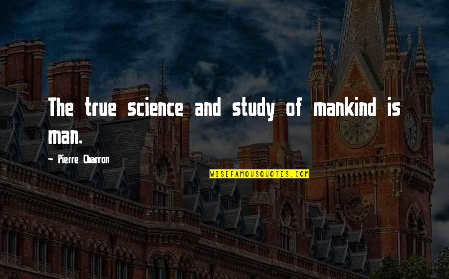 House Maids Quotes By Pierre Charron: The true science and study of mankind is