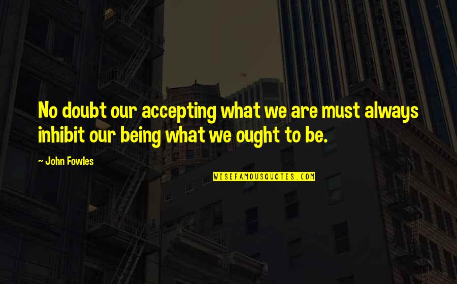 House Md Broken Quotes By John Fowles: No doubt our accepting what we are must