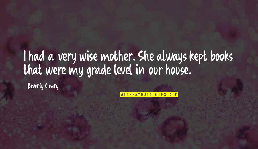 House Mother Quotes By Beverly Cleary: I had a very wise mother. She always