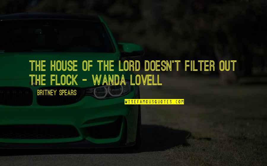 House Mother Quotes By Britney Spears: The house of the Lord doesn't filter out