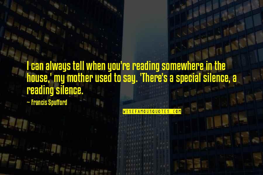 House Mother Quotes By Francis Spufford: I can always tell when you're reading somewhere