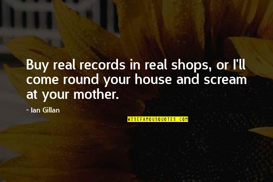 House Mother Quotes By Ian Gillan: Buy real records in real shops, or I'll