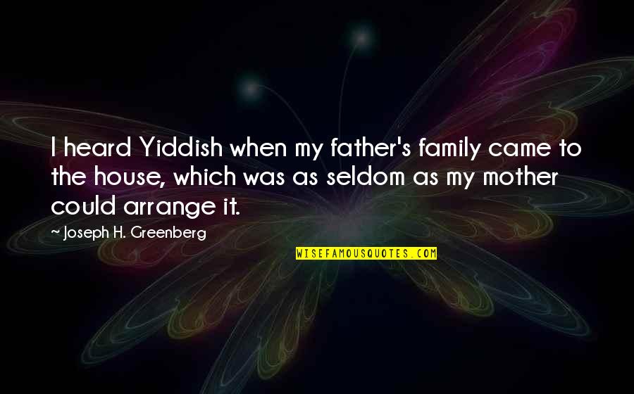 House Mother Quotes By Joseph H. Greenberg: I heard Yiddish when my father's family came