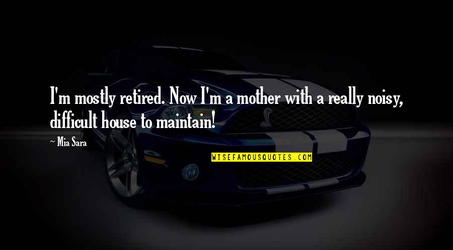 House Mother Quotes By Mia Sara: I'm mostly retired. Now I'm a mother with