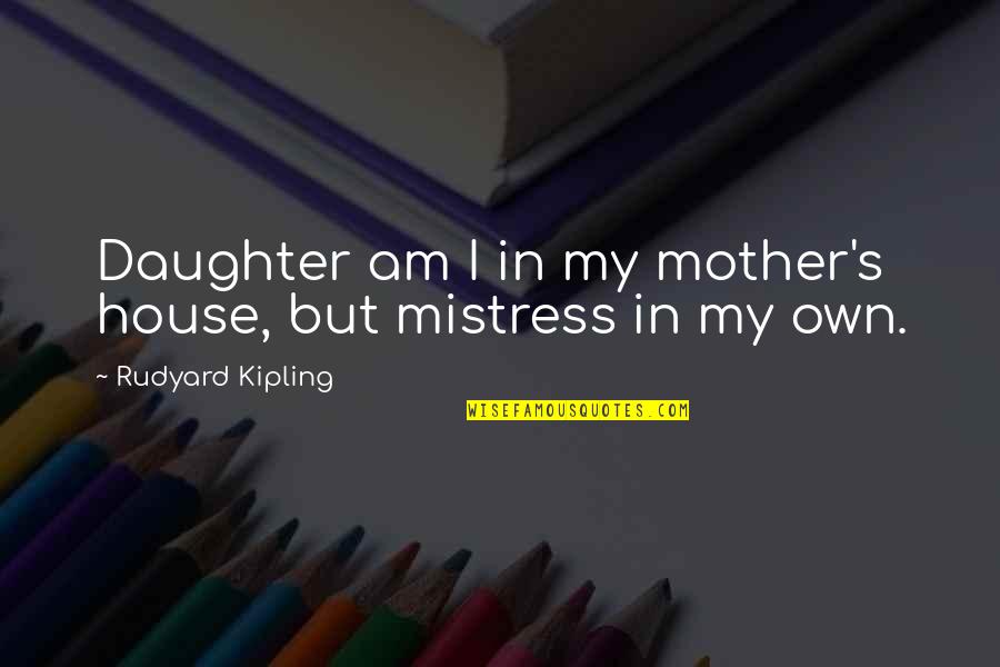House Mother Quotes By Rudyard Kipling: Daughter am I in my mother's house, but House Mother Quotes By Rudyard Kipling: Daughter am I in my mother's house, but