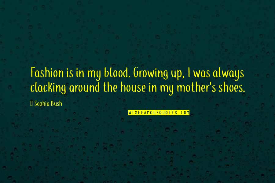 House Mother Quotes By Sophia Bush: Fashion is in my blood. Growing up, I