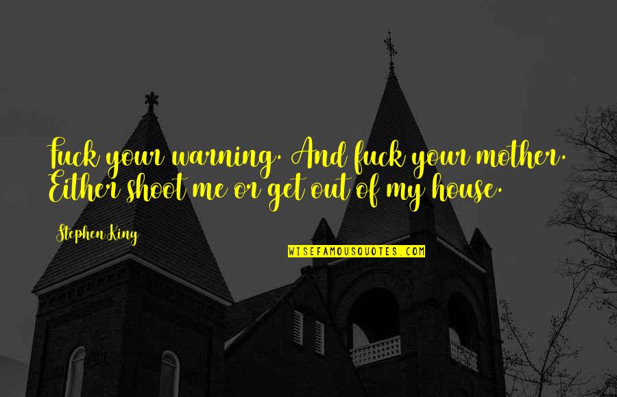 House Mother Quotes By Stephen King: Fuck your warning. And fuck your mother. Either House Mother Quotes By Stephen King: Fuck your warning. And fuck your mother. Either
