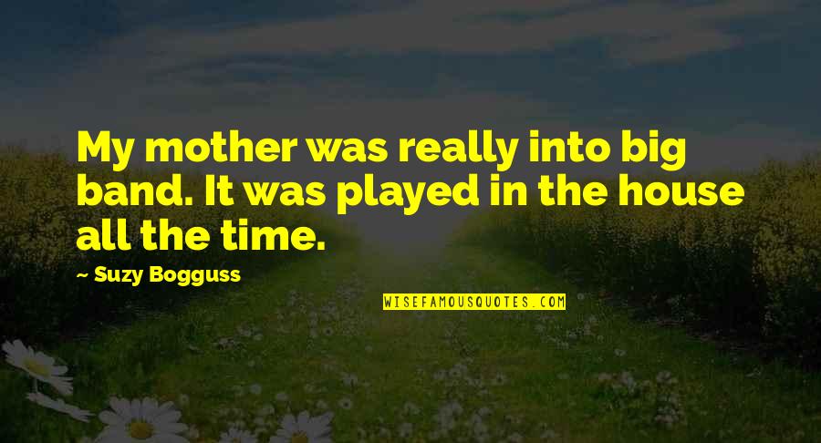 House Mother Quotes By Suzy Bogguss: My mother was really into big band. It House Mother Quotes By Suzy Bogguss: My mother was really into big band. It