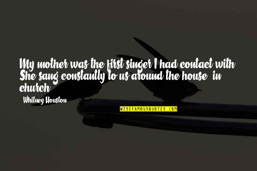 House Mother Quotes By Whitney Houston: My mother was the first singer I had