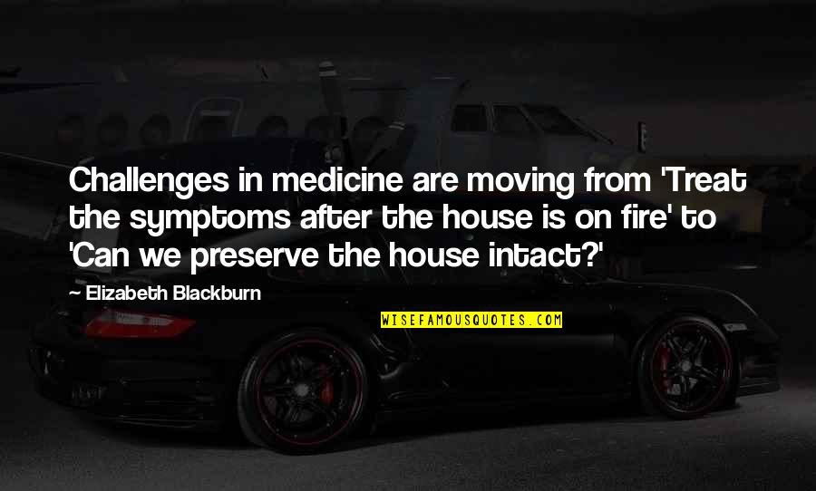 House Moving Quotes By Elizabeth Blackburn: Challenges in medicine are moving from 'Treat the
